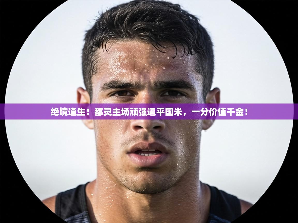 绝境逢生!都灵主场顽强逼平国米,一分价值千金! 第1张